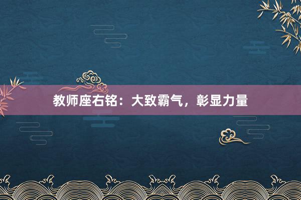 教师座右铭：大致霸气，彰显力量